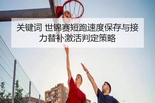 关键词 世锦赛短跑速度保存与接力替补激活判定策略